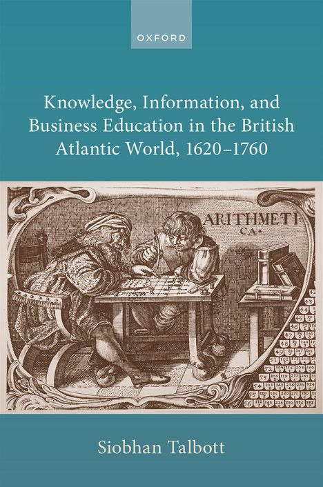 Siobhan Talbott: Knowledge, Information, and Business Education in the British Atlantic World, 1620-1760, Buch
