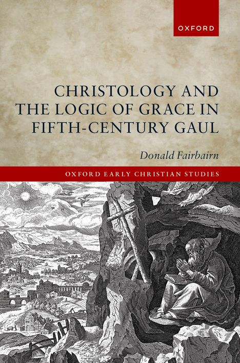 Donald Fairbairn: Christology and the Logic of Grace in Fifth-Century Gaul, Buch