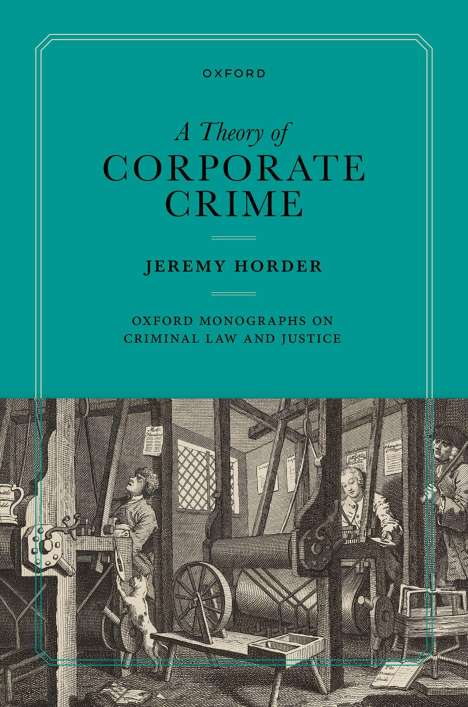 "A Theory of Corporate Crime" von Jeremy Horder. Oxford Monographs on Criminal Law and Justice. Illustration mit Arbeitsszenen.