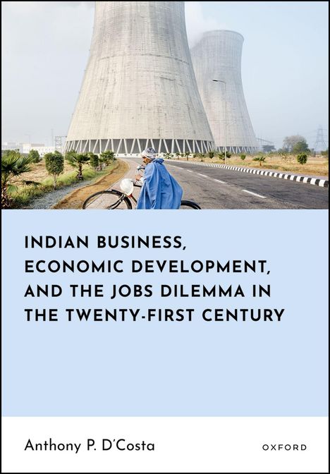 „Indian Business, Economic Development, and the Jobs Dilemma in the Twenty-First Century“ von Anthony P. D'Costa. Im Hintergrund sind große Kühltürme und ein Mann mit Fahrrad sichtbar.
