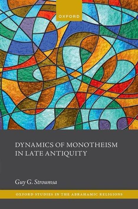 Guy G Stroumsa: Dynamics of Monotheism in Late Antiquity, Buch