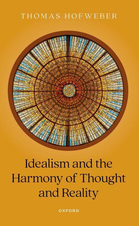 Thomas Hofweber: Idealism and the Harmony of Thought and Reality, Buch