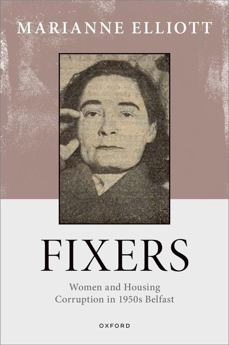 Titel: "Fixers: Women and Housing Corruption in 1950s Belfast." Autorin: Marianne Elliott. Foto einer Frau.