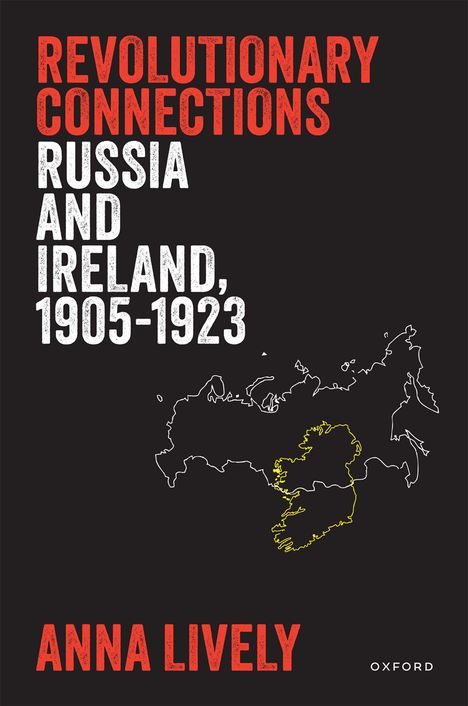 „Revolutionary Connections: Russia and Ireland, 1905-1923“ von Anna Lively. Kartenumrisse von Russland und Irland.
