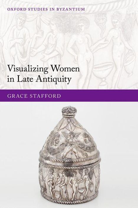 "Visualizing Women in Late Antiquity" von Grace Stafford, Oxford Series; Antike Frauenillustration und verziertes Silbergefäß.