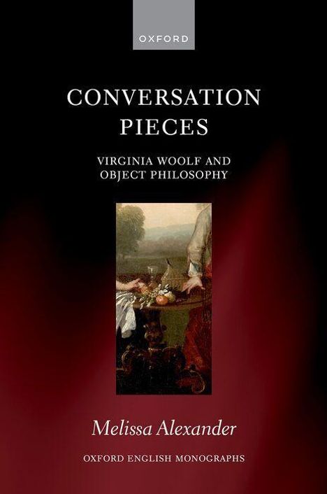 "CONVERSATION PIECES: Virginia Woolf and Object Philosophy" von Melissa Alexander, Oxford English Monographs. Oben das Oxford-Logo. In der Mitte ein Gemälde-Ausschnitt von Figuren an einem Tisch.