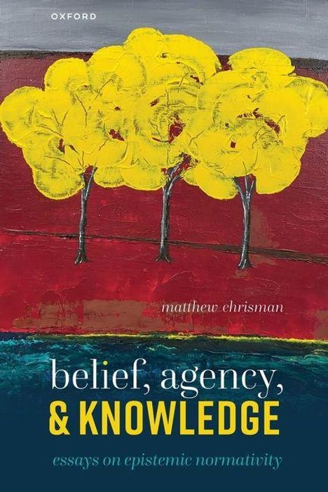 "Belief, Agency, & Knowledge: Essays on Epistemic Normativity" von Matthew Chrisman. Gemälde von gelben Bäumen auf rotem Hintergrund.