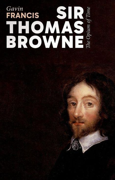 "Gavin Francis, Sir Thomas Browne: The Opium of Time." Ein Gemälde eines Mannes mit Bart und weißem Kragen auf dunklem Hintergrund.
