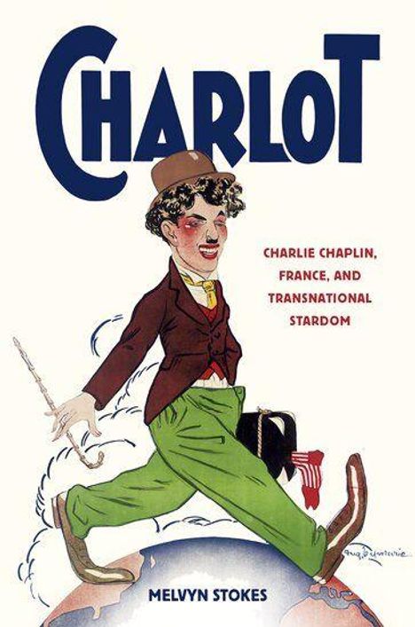 „CHARLOT“, „Charlie Chaplin, France, and Transnational Stardom“, Melvyn Stokes. Illustration eines Mannes auf einem Globus.