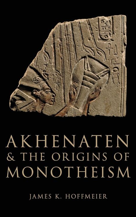 James K Hoffmeier: Akhenaten and the Origins of Monotheism, Buch