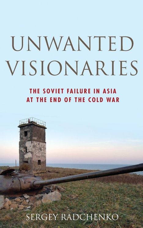 Sergey Radchenko: Unwanted Visionaries, Buch