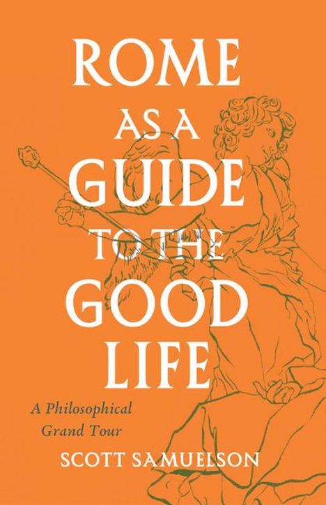 Scott Samuelson: Rome as a Guide to the Good Life, Buch