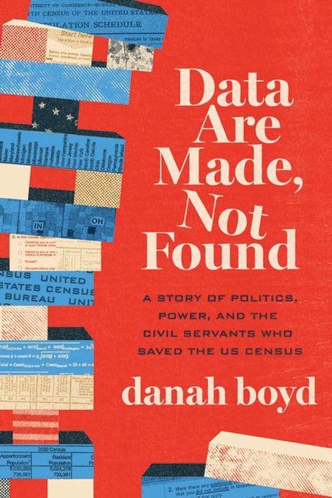 Text: "Data Are Made, Not Found. A story of politics, power, and the civil servants who saved the US Census. Danah Boyd."  
Hintergrund: Bunte Textur aus Dokumenten und Formularen.