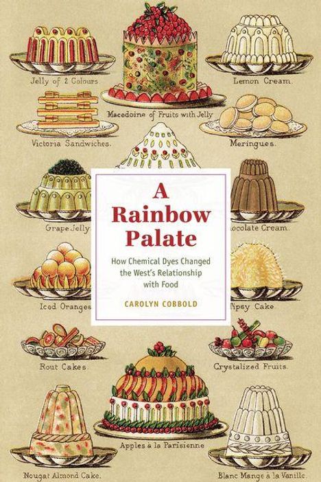 Text im Zentrum: "A Rainbow Palate. How Chemical Dyes Changed the West’s Relationship with Food. Carolyn Cobbold."   
Illustration von verschiedenen dekorativen Desserts.
