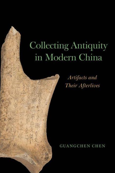"Collecting Antiquity in Modern China: Artifacts and Their Afterlives" von Guangchen Chen. Ein antikes Artefakt mit Schriftzeichen.