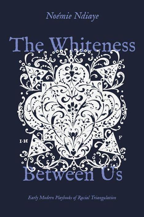 Text: "The Whiteness Between Us", Autor: "Noémie Ndiaye", Untertitel: "Early Modern Playbooks of Racial Triangulation". Zierliches Ornament.