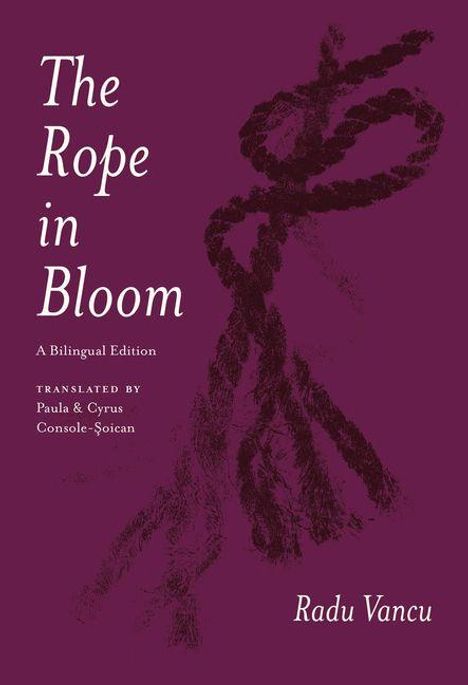 "The Rope in Bloom", zweisprachige Ausgabe. Übersetzt von Paula & Cyrus Console-Șoican. Radu Vancu. Illustration: ein Seil.