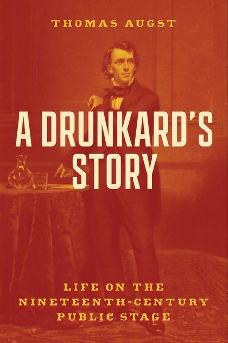 Text: "Thomas Augst. A Drunkard's Story. Life on the Nineteenth-Century Public Stage."  
Illustration: Ein Mann steht neben einem Tisch.