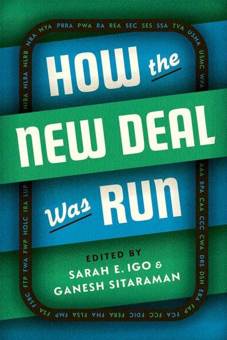 Text: "How the New Deal Was Run" und "Edited by Sarah E. Igo & Ganesh Sitaraman."  

Das Design hat grüne und blaue Streifen.