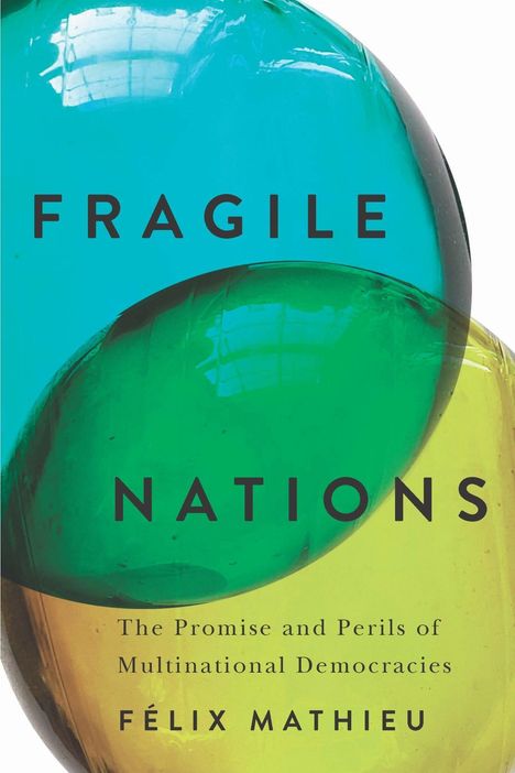 Text: "FRAGILE NATIONS. The Promise and Perils of Multinational Democracies. Félix Mathieu." Abstrakte grüne und gelbe Kreise.