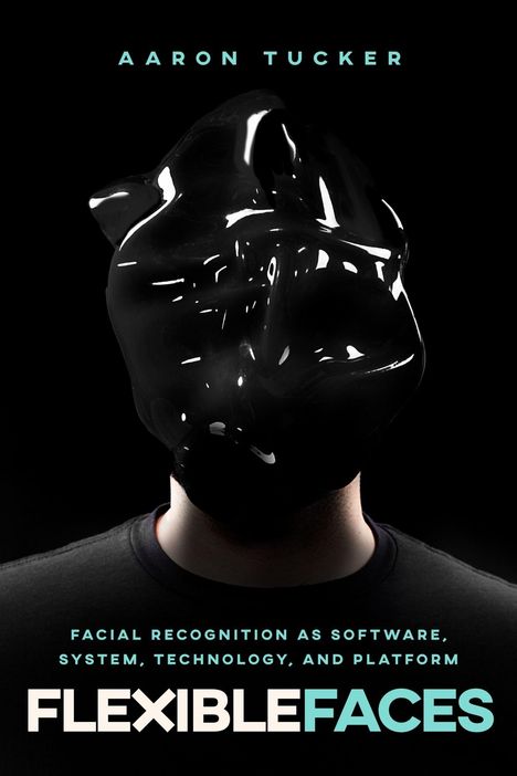 "Aaron Tucker. Facial recognition as software, system, technology, and platform. Flexible Faces." Dunkler Hintergrund, glänzende deformierte Maske.