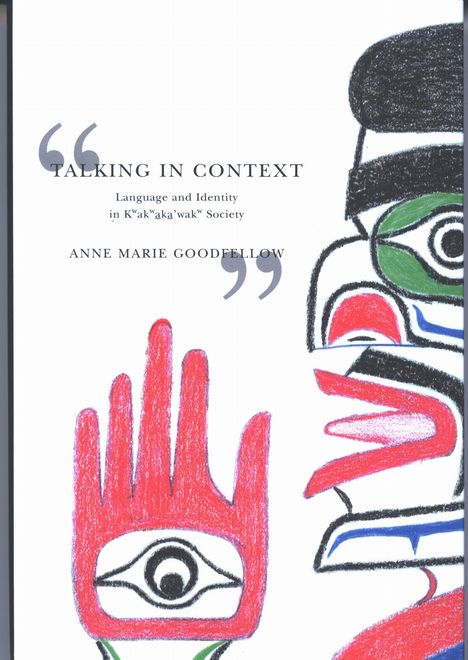 „TALKING IN CONTEXT Language and Identity in Kwak'wakawakw Society ANNE MARIE GOODFELLOW“ mit bunter illustrativer Kunst.