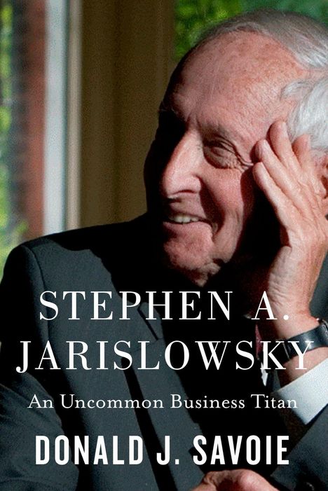 Text: "STEPHEN A. JARISLOWSKY, An Uncommon Business Titan, DONALD J. SAVOIE." Ein älterer Mann lächelt und berührt sein Gesicht.