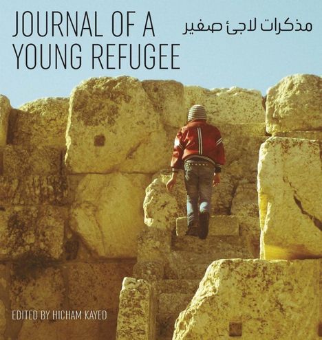 Text: "JOURNAL OF A YOUNG REFUGEE", "مذكرات لاجئ صغير", "EDITED BY HICHAM KAYED". Kind klettert auf große Steine.