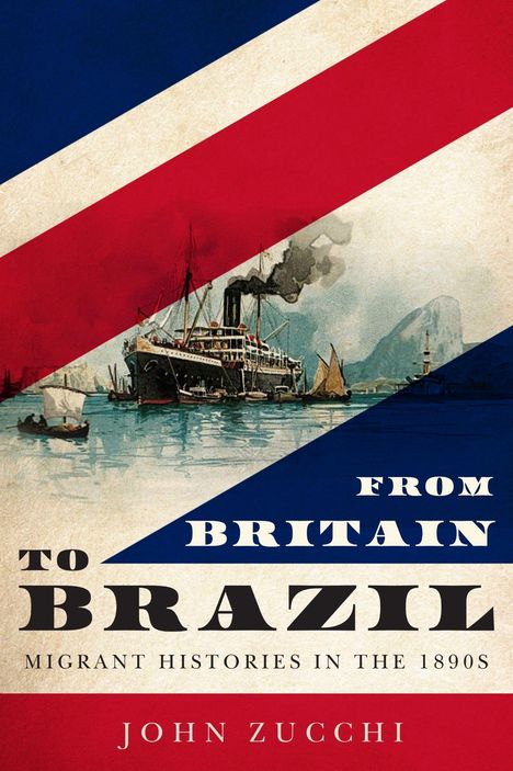 Text: "From Britain to Brazil: Migrant Histories in the 1890s. John Zucchi." 
Illustration: Dampfschiff auf Wasser mit Bergen im Hintergrund.