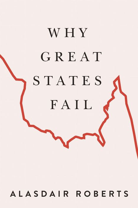 Text: "WHY GREAT STATES FAIL" oben und "ALASDAIR ROBERTS" unten. Eine rote, unregelmäßige Linienzeichnung.