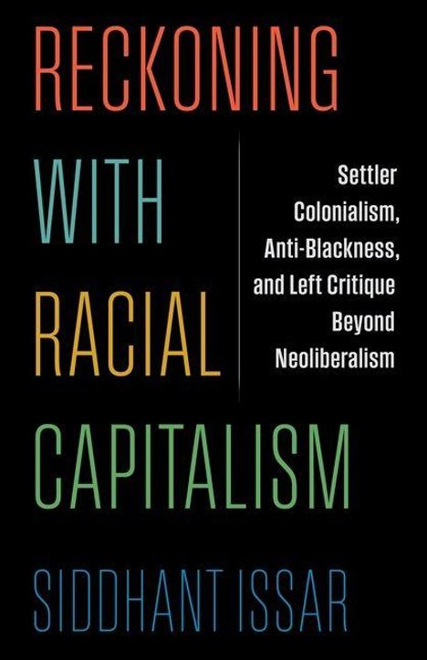 "RECKONING WITH RACIAL CAPITALISM" von Siddhant Issar. Themen: Kolonialismus, Anti-Blackness, linke Kritik, Neoliberalismus.