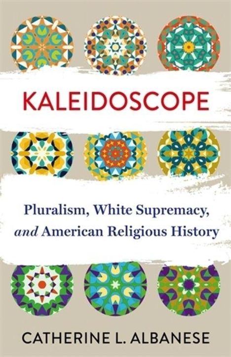 „KALEIDOSCOPE: Pluralism, White Supremacy, and American Religious History“ von Catherine L. Albanese. Bunte Musterkreise.