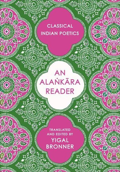 „Classical Indian Poetics“, „An Alaṅkāra Reader“, „Translated and Edited by Yigal Bronner“. Grünes, rosa Muster.