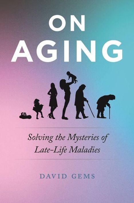 "ON AGING, Solving the Mysteries of Late-Life Maladies, DAVID GEMS." Silhouetten von Menschen im Lebensbogen.