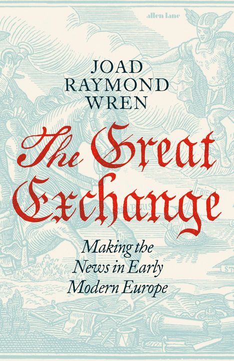 Joad Raymond Wren: The Great Exchange: Making the News in Early Modern Europe, Buch