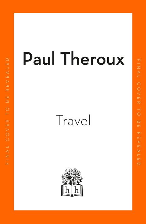 „Paul Theroux“, „Travel“, „FINAL COVER TO BE REVEALED“ an den Rändern. Logo: Buch mit Eichenblättern.