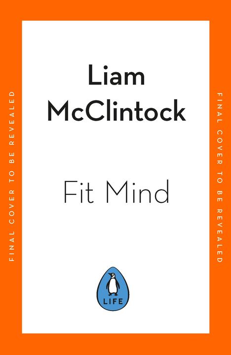 Text: Liam McClintock, Fit Mind, FINAL COVER TO BE REVEALED. Unten ein Logo mit einem Pinguin und dem Wort "LIFE".