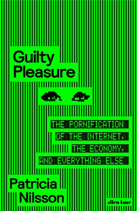 Das Cover zeigt den Text: "Guilty Pleasure", "The Pornification of the Internet, the Economy, and Everything Else", "Patricia Nilsson". Vertikale Streifenmuster im Hintergrund.