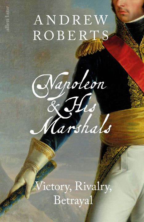 „Andrew Roberts: Napoleon & His Marshals. Victory, Rivalry, Betrayal.“ Ein Porträt von Napoleon in Uniform mit roter Schärpe.