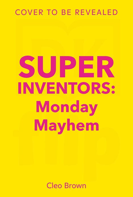 Text: "Cover to be revealed", "Super Inventors: Monday Mayhem", "Cleo Brown". Gelber Hintergrund mit pinker Schrift.