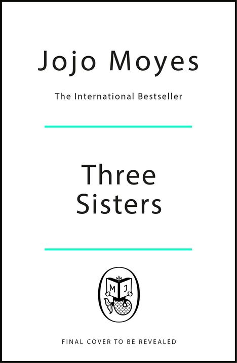 Text: Jojo Moyes, The International Bestseller, Three Sisters, FINAL COVER TO BE REVEALED. Logo: Buch mit Meerjungfrau.