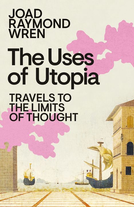 Buchtitel "The Uses of Utopia", unten "Travels to the Limits of Thought". Illustration zeigt Schiffe und Gebäude, rosa Wolken.
