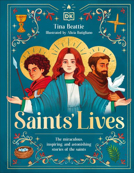 "Tina Beattie. Illustrated by Alicia Rutigliano. Saints’ Lives. The miraculous, inspiring, and astonishing stories of the saints."  
Illustration mit drei heiligenschein-geschmückte Personen und Symbolen, wie Taube und Kelch.