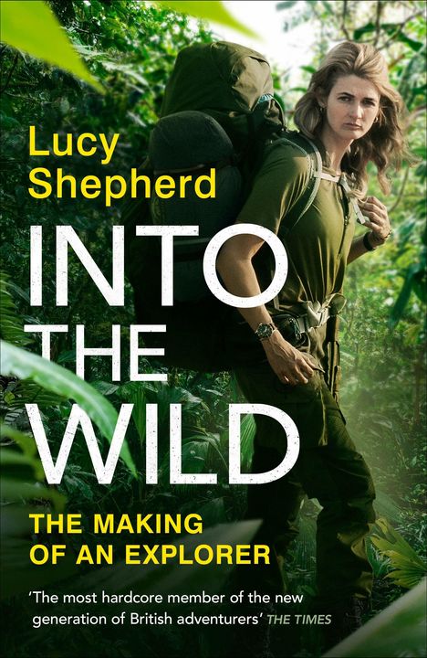 Text: "Lucy Shepherd INTO THE WILD THE MAKING OF AN EXPLORER." Eine Frau im Dschungel, trägt Rucksack. Abenteuerliches Thema.
