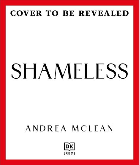 "COVER TO BE REVEALED. SHAMELESS. ANDREA MCLEAN. Logo: DK [RED]. Schwarzer Text auf weißem Hintergrund, roter Rand."