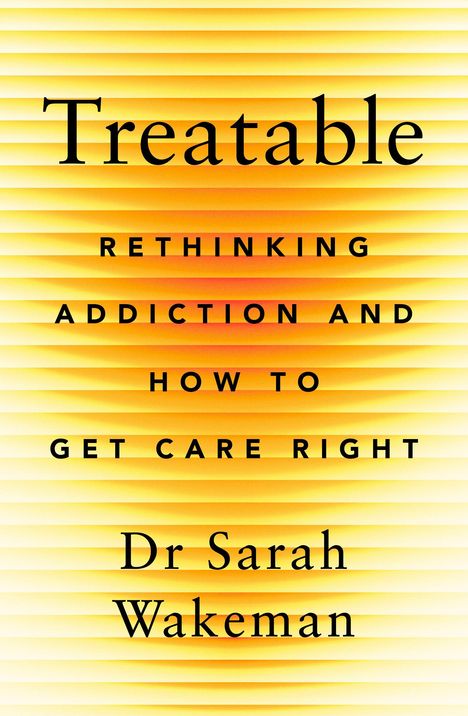 "Treatable: Rethinking Addiction and How to Get Care Right" von Dr. Sarah Wakeman. Hintergrund in gelb-orange Tönen.