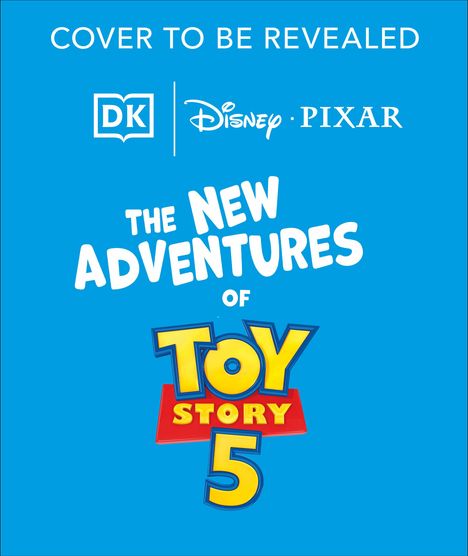 Text: "Cover to be revealed. The New Adventures of Toy Story 5". Logos von DK, Disney, Pixar. Hintergrund: blau.