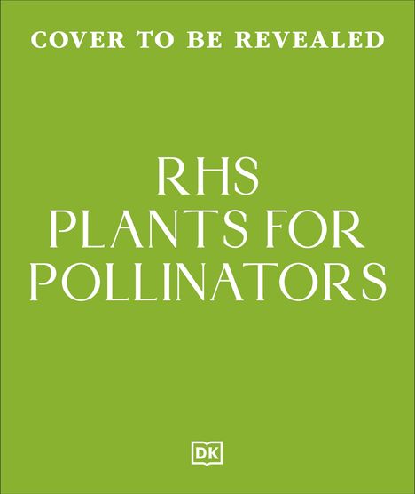 Text: "Cover to be revealed. RHS Plants for Pollinators." Grüner Hintergrund, zentrierter weißer Text, kleines DK-Logo unten.