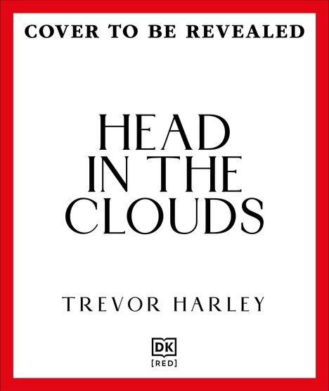 "COVER TO BE REVEALED", "HEAD IN THE CLOUDS", "TREVOR HARLEY". Roter Rahmen, schlichtes Design.