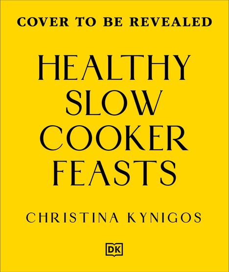 "Cover to be revealed. Healthy Slow Cooker Feasts. Christina Kynigos." Gelber Hintergrund mit kleinem DK-Logo.